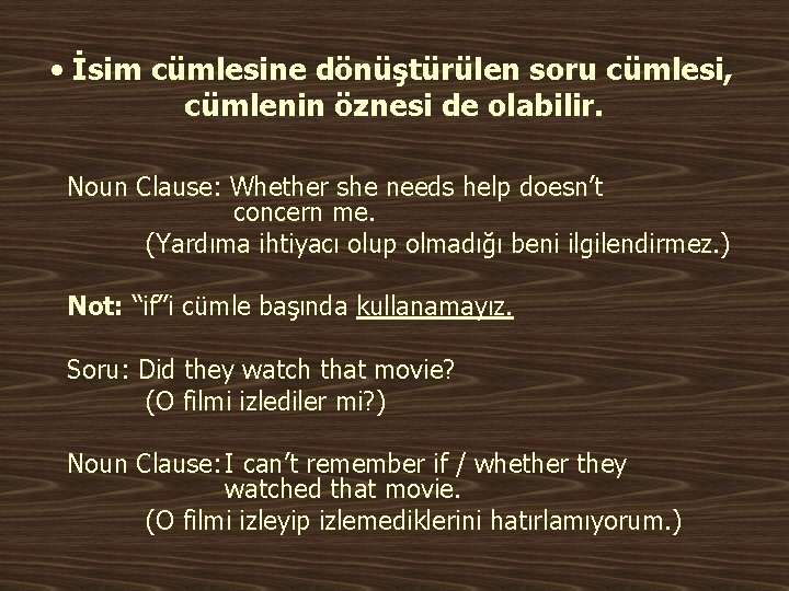  • İsim cümlesine dönüştürülen soru cümlesi, cümlenin öznesi de olabilir. Noun Clause: Whether