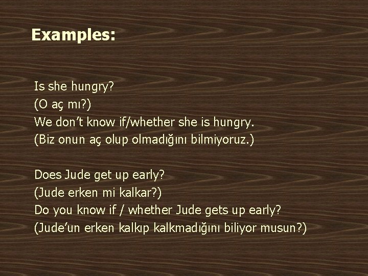 Examples: Is she hungry? (O aç mı? ) We don’t know if/whether she is