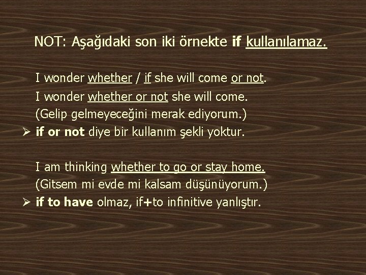 NOT: Aşağıdaki son iki örnekte if kullanılamaz. I wonder whether / if she will