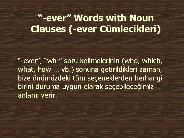“-ever” Words with Noun Clauses (-ever Cümlecikleri) “-ever”, “wh-” soru kelimelerinin (who, which, what,