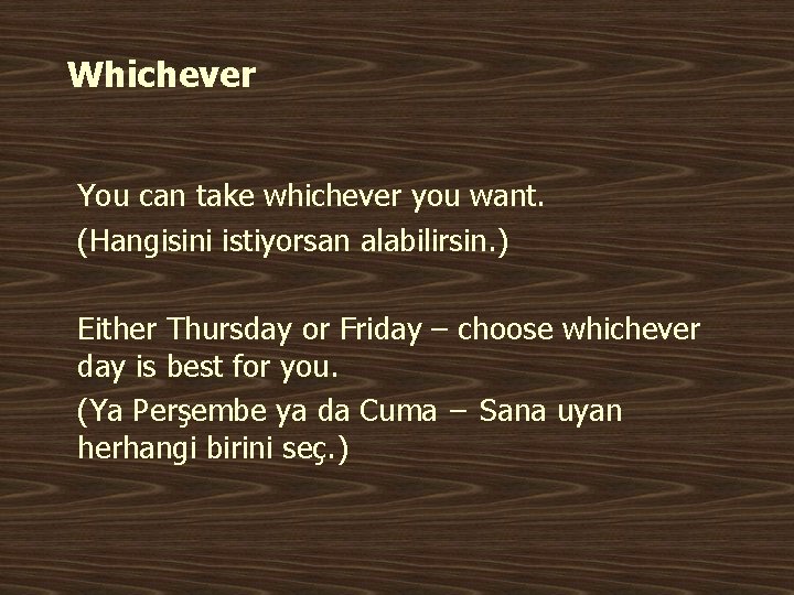 Whichever You can take whichever you want. (Hangisini istiyorsan alabilirsin. ) Either Thursday or