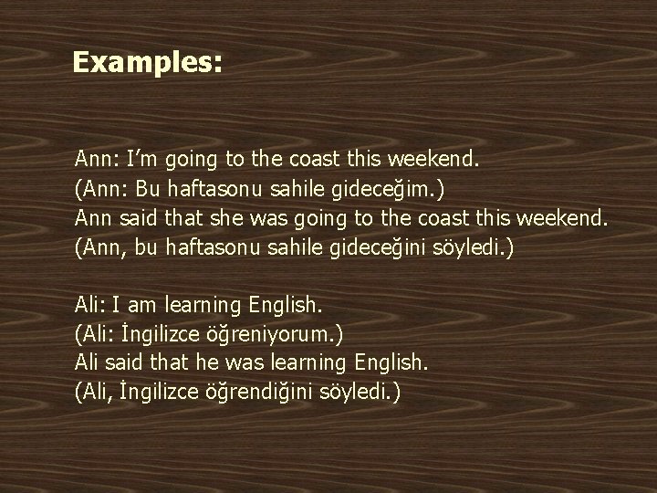 Examples: Ann: I’m going to the coast this weekend. (Ann: Bu haftasonu sahile gideceğim.