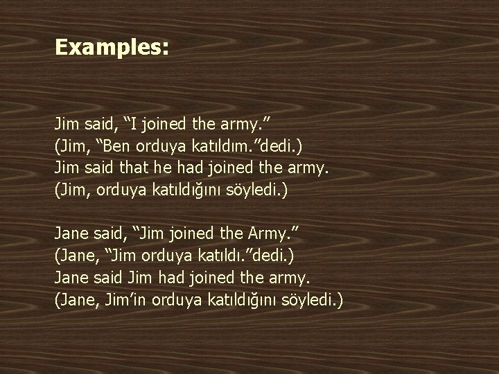 Examples: Jim said, “I joined the army. ” (Jim, “Ben orduya katıldım. ”dedi. )