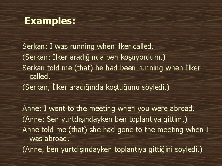 Examples: Serkan: I was running when ilker called. (Serkan: İlker aradığında ben koşuyordum. )