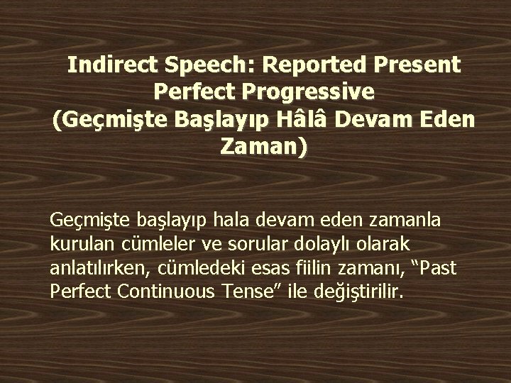 Indirect Speech: Reported Present Perfect Progressive (Geçmişte Başlayıp Hâlâ Devam Eden Zaman) Geçmişte başlayıp