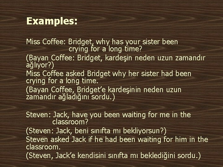 Examples: Miss Coffee: Bridget, why has your sister been crying for a long time?