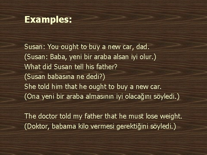 Examples: Susan: You ought to buy a new car, dad. (Susan: Baba, yeni bir