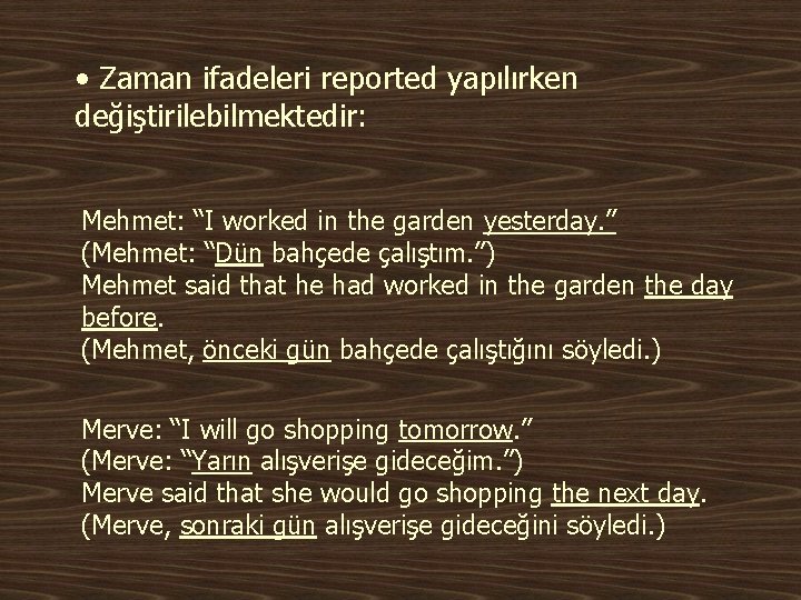  • Zaman ifadeleri reported yapılırken değiştirilebilmektedir: Mehmet: “I worked in the garden yesterday.