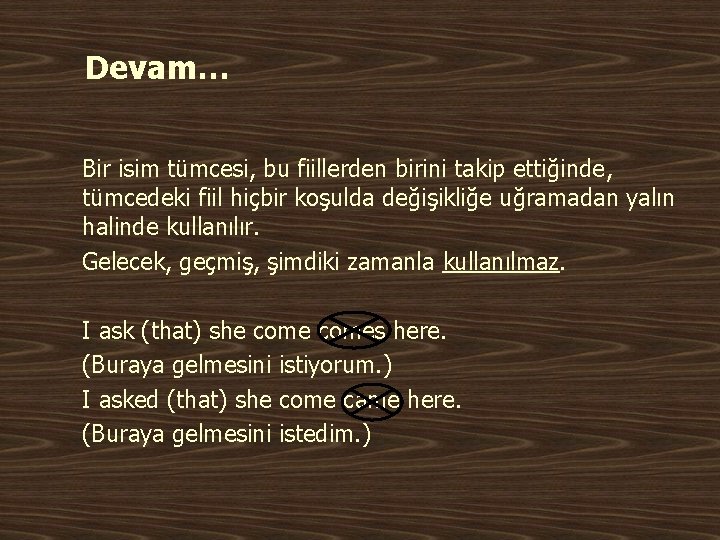 Devam… Bir isim tümcesi, bu fiillerden birini takip ettiğinde, tümcedeki fiil hiçbir koşulda değişikliğe