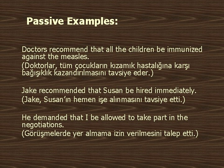 Passive Examples: Doctors recommend that all the children be immunized against the measles. (Doktorlar,