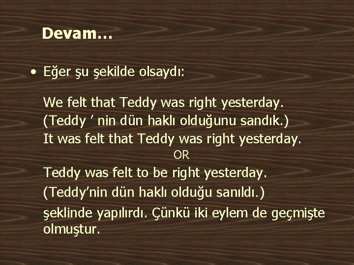 Devam… • Eğer şu şekilde olsaydı: We felt that Teddy was right yesterday. (Teddy