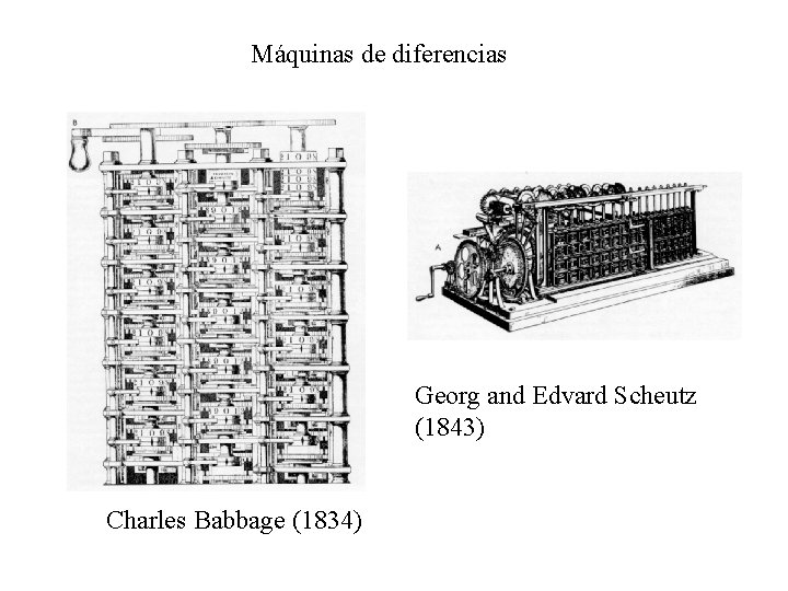 Máquinas de diferencias Georg and Edvard Scheutz (1843) Charles Babbage (1834) 