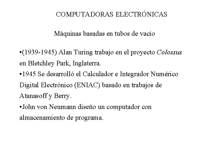 COMPUTADORAS ELECTRÓNICAS Máquinas basadas en tubos de vacío • (1939 -1945) Alan Turing trabajo