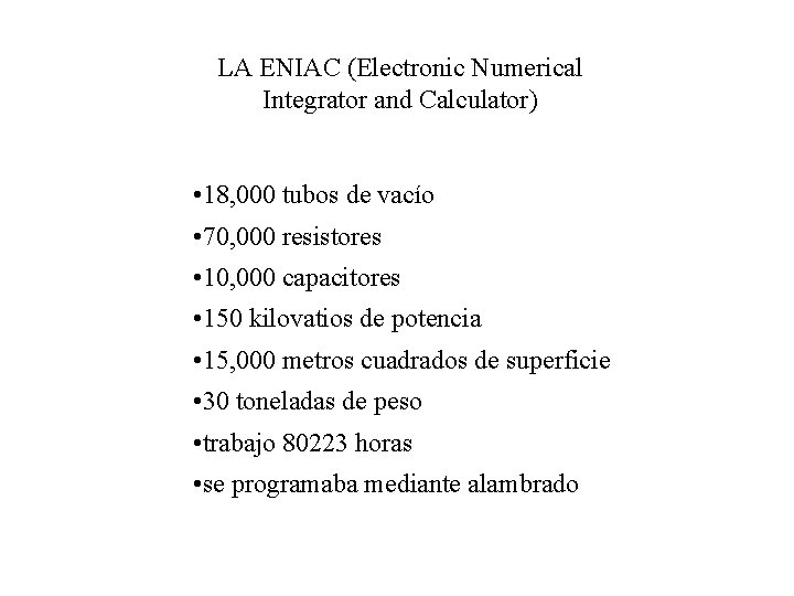 LA ENIAC (Electronic Numerical Integrator and Calculator) • 18, 000 tubos de vacío •