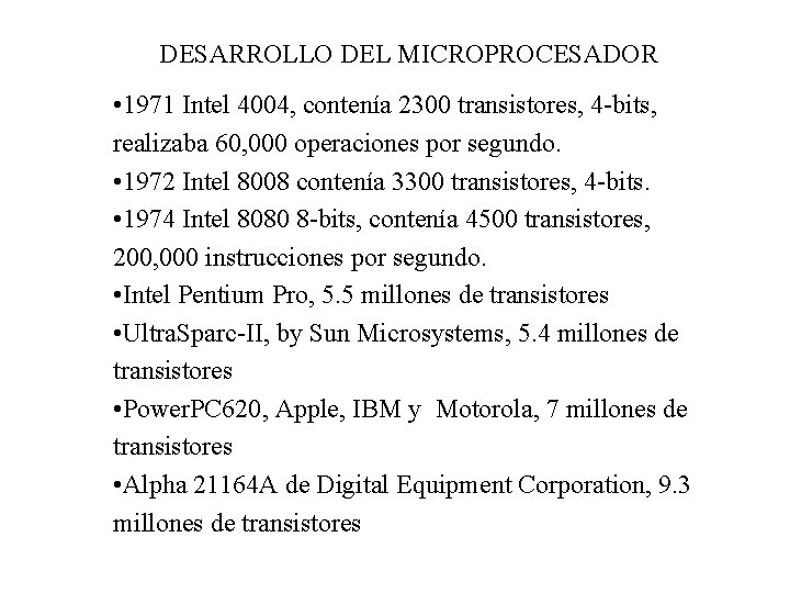 DESARROLLO DEL MICROPROCESADOR • 1971 Intel 4004, contenía 2300 transistores, 4 -bits, realizaba 60,