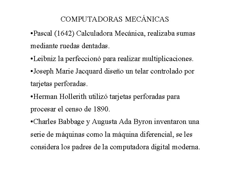 COMPUTADORAS MECÁNICAS • Pascal (1642) Calculadora Mecánica, realizaba sumas mediante ruedas dentadas. • Leibniz