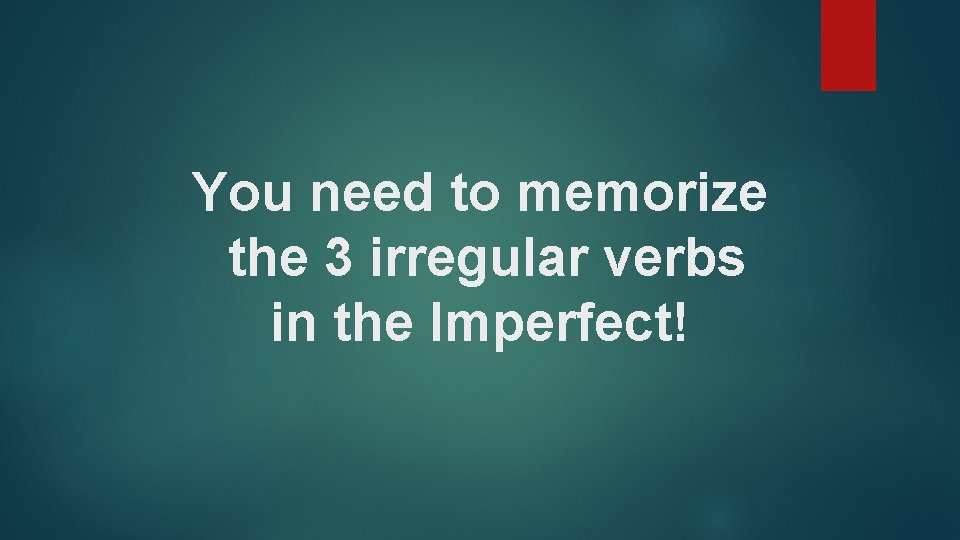 You need to memorize the 3 irregular verbs in the Imperfect! 