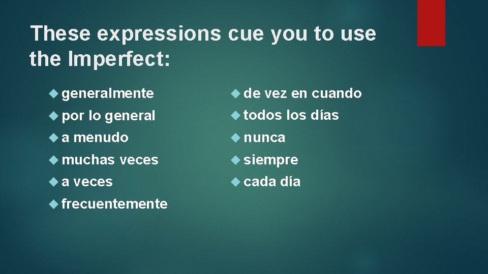 These expressions cue you to use the Imperfect: generalmente de por todos a lo