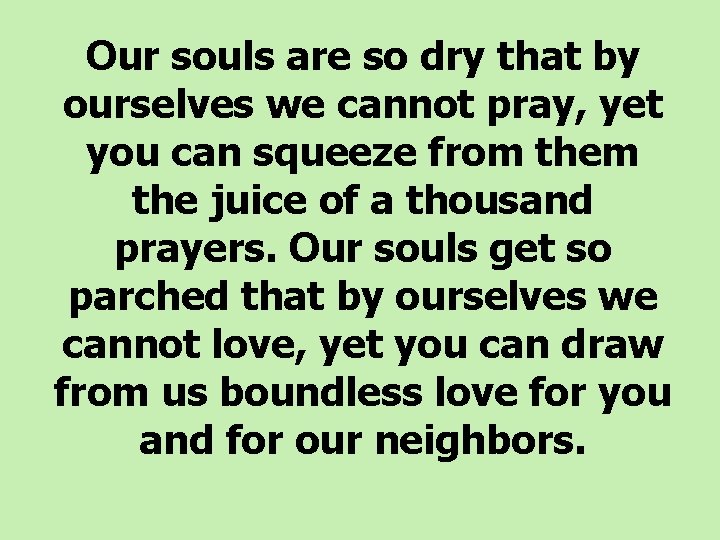  Our souls are so dry that by ourselves we cannot pray, yet you