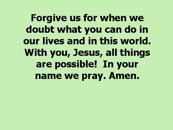  Forgive us for when we doubt what you can do in our lives