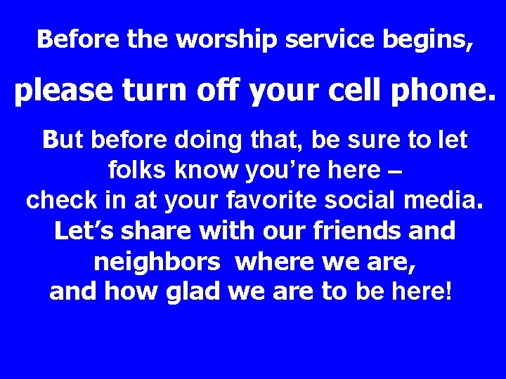  Before the worship service begins, please turn off your cell phone. But before