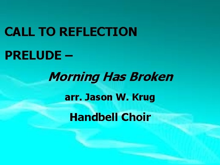  CALL TO REFLECTION PRELUDE – Morning Has Broken arr. Jason W. Krug Handbell