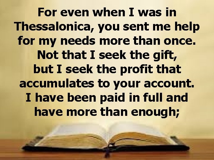 For even when I was in Thessalonica, you sent me help for my needs
