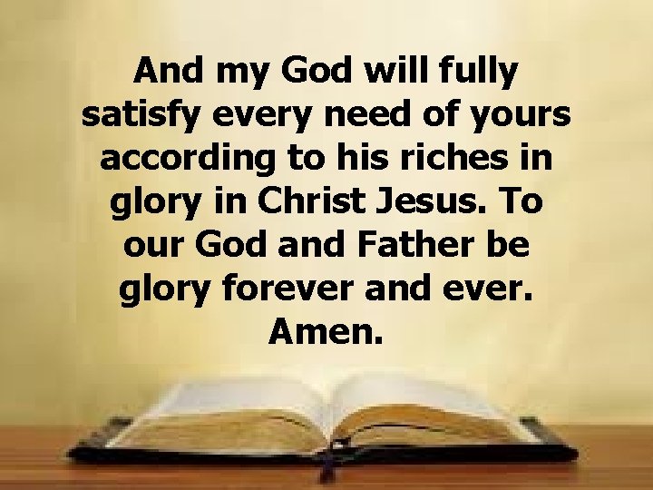 And my God will fully satisfy every need of yours according to his riches