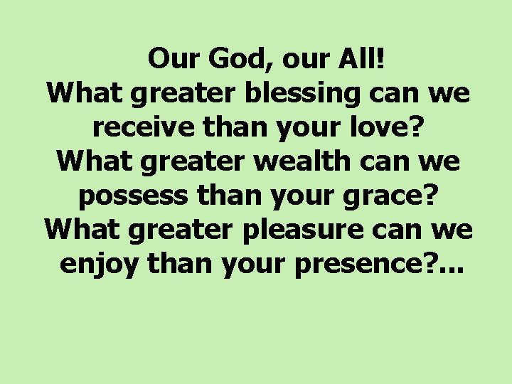  Our God, our All! What greater blessing can we receive than your love?