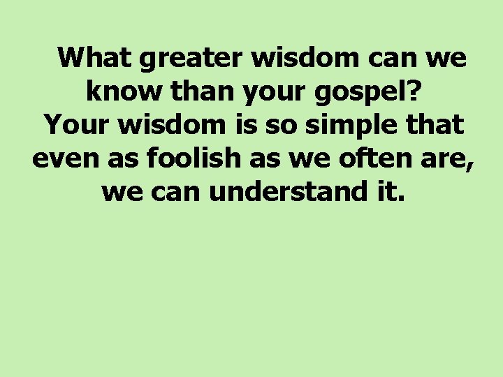  What greater wisdom can we know than your gospel? Your wisdom is so