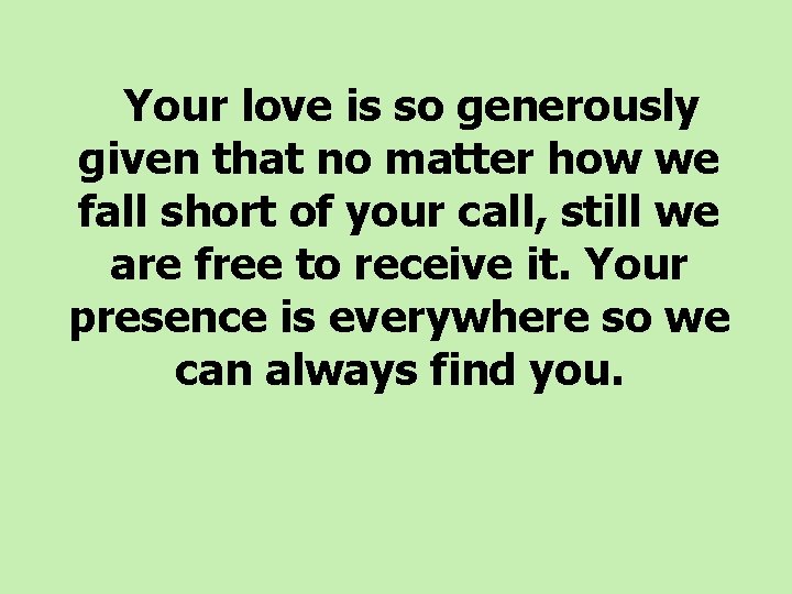  Your love is so generously given that no matter how we fall short