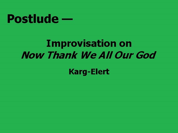 Postlude — Improvisation on Now Thank We All Our God Karg-Elert 