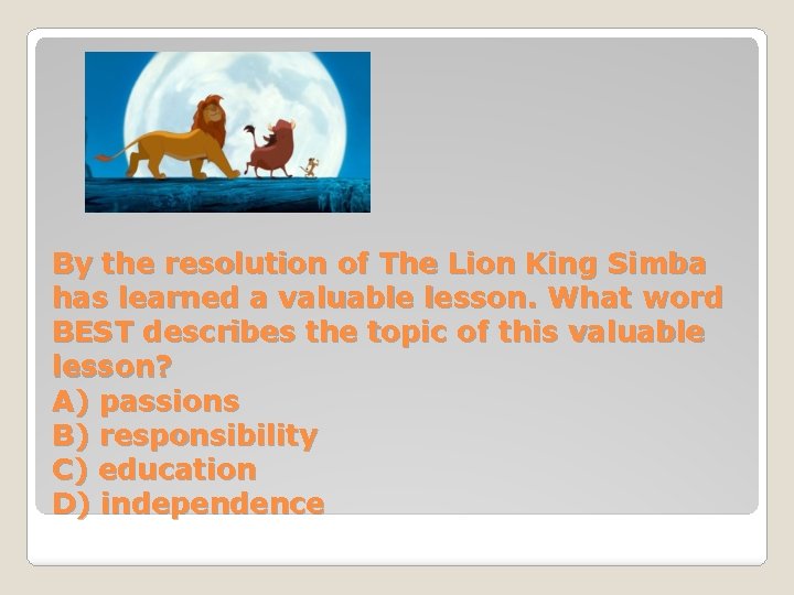 By the resolution of The Lion King Simba has learned a valuable lesson. What