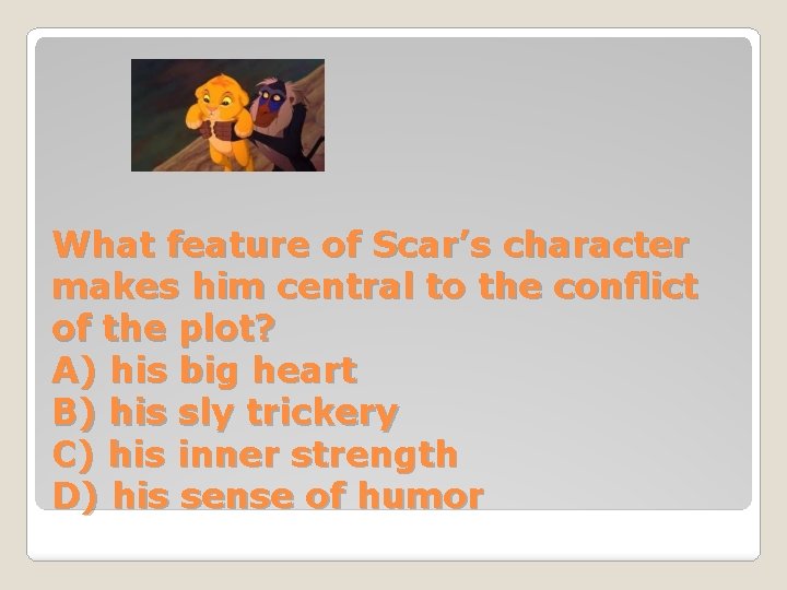 What feature of Scar’s character makes him central to the conflict of the plot?