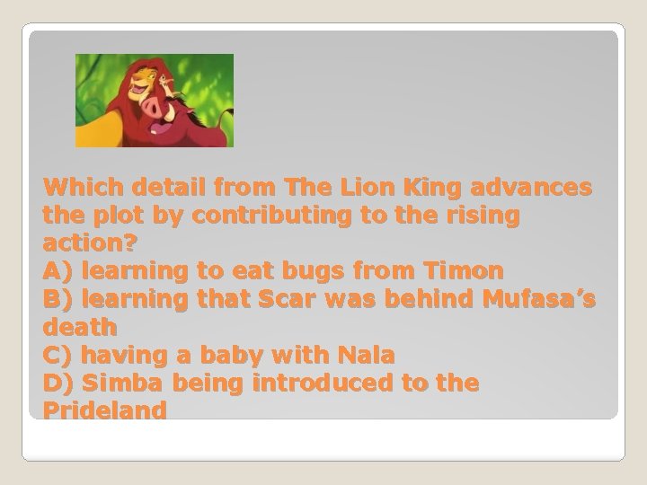 Which detail from The Lion King advances the plot by contributing to the rising