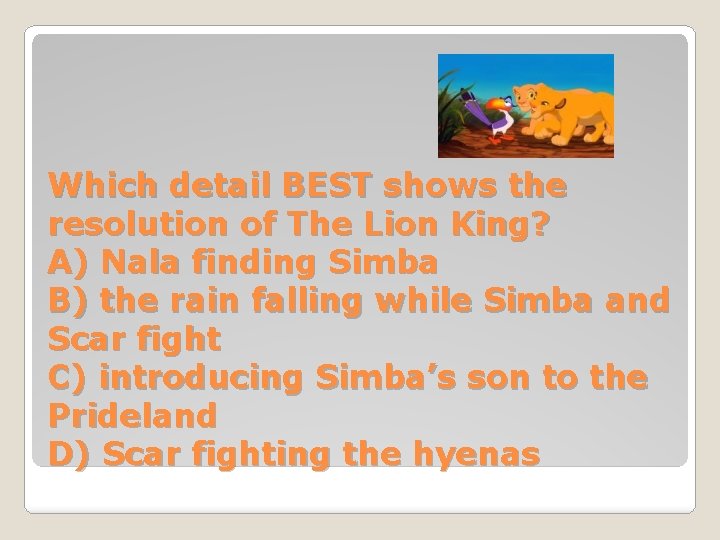 Which detail BEST shows the resolution of The Lion King? A) Nala finding Simba