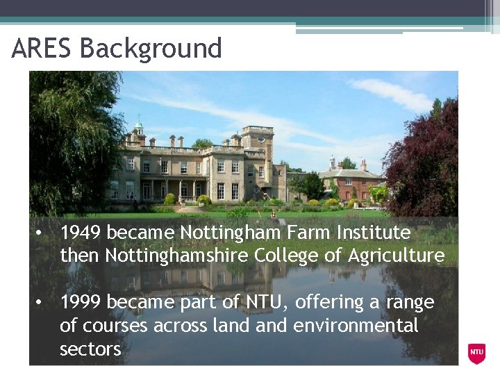 ARES Background • 1949 became Nottingham Farm Institute then Nottinghamshire College of Agriculture •