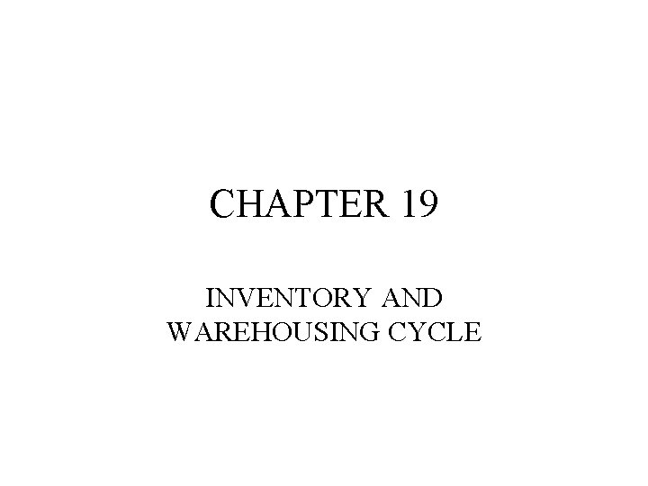 CHAPTER 19 INVENTORY AND WAREHOUSING CYCLE CHAPTER 19 INVENTORY AND WAREHOUSING CYCLE