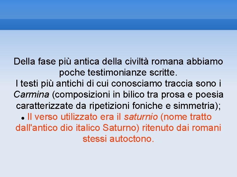 Della fase più antica della civiltà romana abbiamo poche testimonianze scritte. I testi più