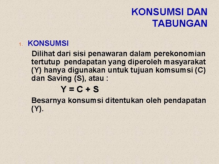 KONSUMSI DAN TABUNGAN 1. KONSUMSI Dilihat dari sisi penawaran dalam perekonomian tertutup pendapatan yang