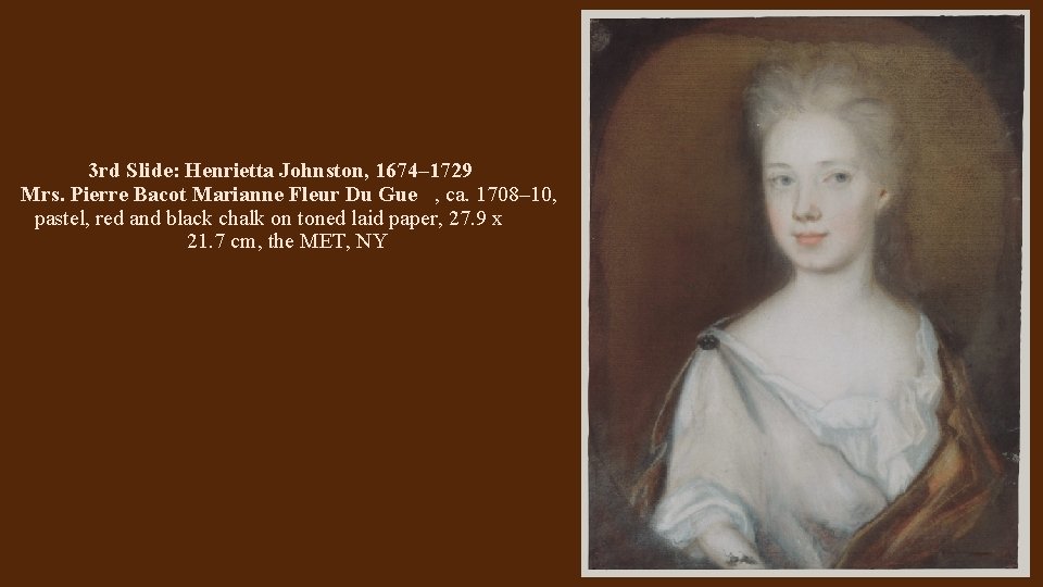 3 rd Slide: Henrietta Johnston, 1674– 1729 Mrs. Pierre Bacot Marianne Fleur Du Gue