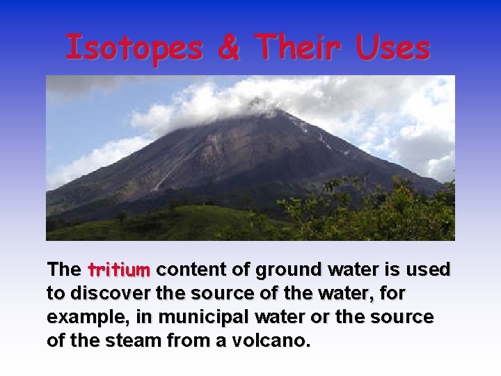 Isotopes & Their Uses The tritium content of ground water is used to discover