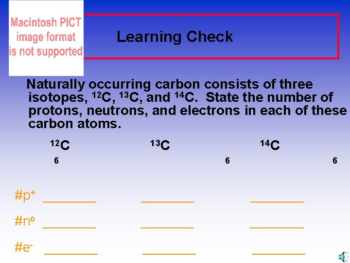 Learning Check Naturally occurring carbon consists of three isotopes, 12 C, 13 C, and