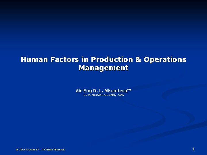 Human Factors in Production & Operations Management Sir Eng R. L. Nkumbwa™ www. nkumbwa.