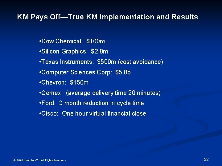 KM Pays Off—True KM Implementation and Results • Dow Chemical: $100 m • Silicon