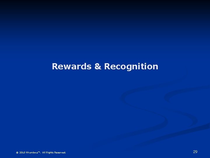 Rewards & Recognition © 2010 Nkumbwa™. All Rights Reserved. 29 