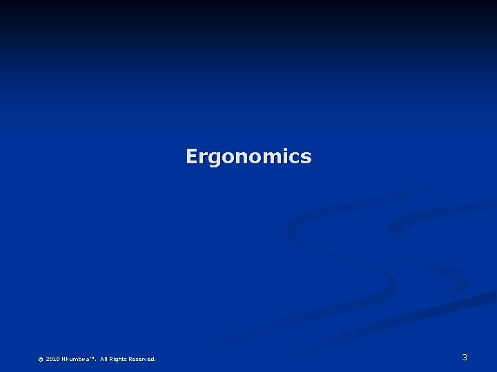 Ergonomics © 2010 Nkumbwa™. All Rights Reserved. 3 