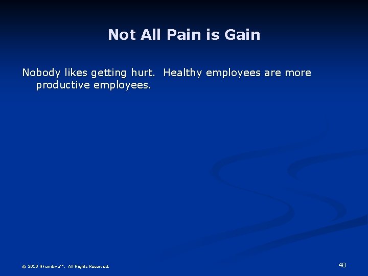 Not All Pain is Gain Nobody likes getting hurt. Healthy employees are more productive