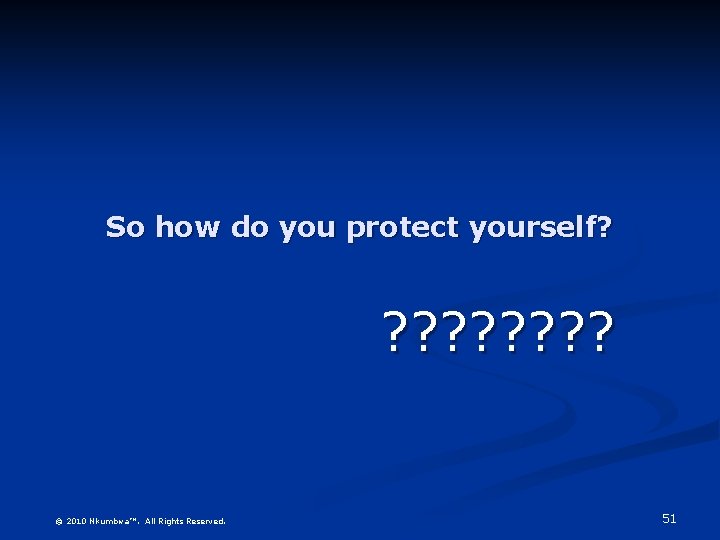 So how do you protect yourself? ? ? ? ? © 2010 Nkumbwa™. All