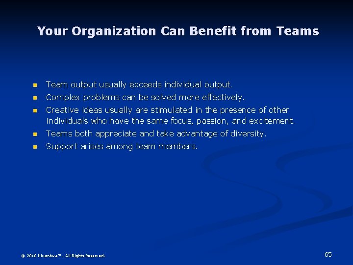 Your Organization Can Benefit from Teams n Team output usually exceeds individual output. n